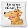 Hund Kissen mit Spruch Her mit dem schönen Leben