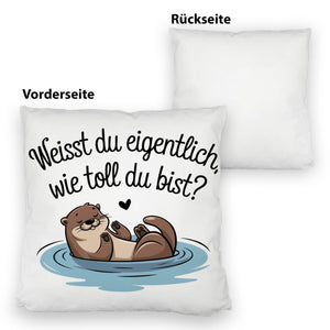 Weisst du eigentlich, wie toll du bist? Kissen mit Otter