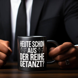 Heute schon aus der Reihe getanzt? Tasse