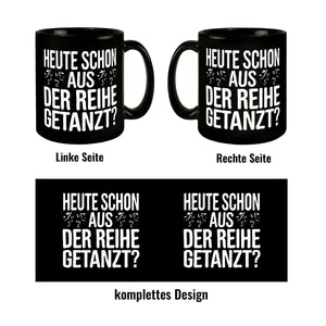 Heute schon aus der Reihe getanzt? Tasse