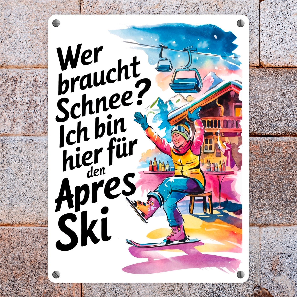 Wer braucht Schnee? Ich bin hier für den Aprés-Ski Metallschild in 15x20 cm