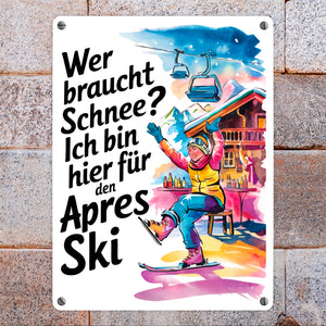 Wer braucht Schnee? Ich bin hier für den Aprés-Ski Metallschild in 15x20 cm