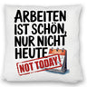 Nicht heute Arbeiten Kissen Arbeiten ist schön