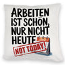 Nicht heute Arbeiten Kissen Arbeiten ist schön
