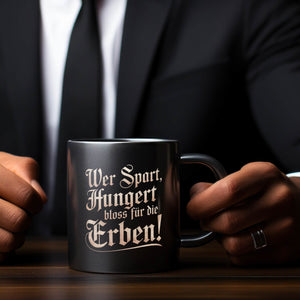 Wer spart, hungert bloss für die Erben Tasse
