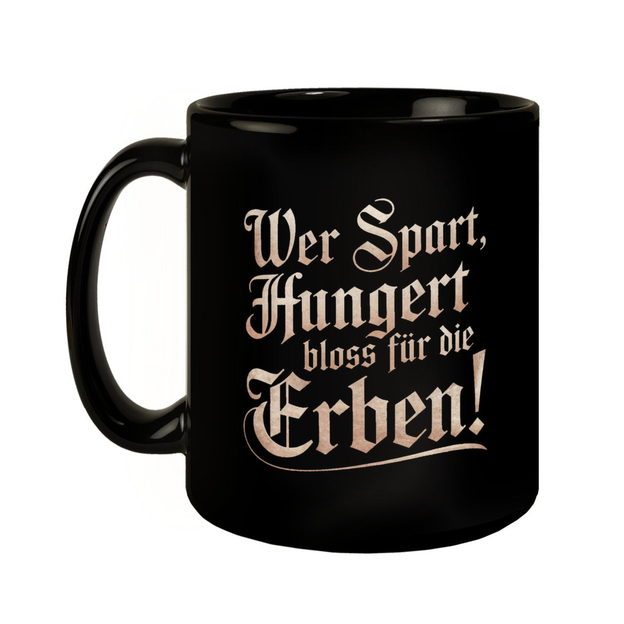 Wer spart, hungert bloss für die Erben Tasse