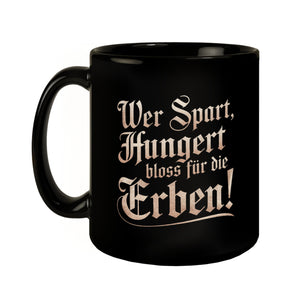 Wer spart, hungert bloss für die Erben Tasse