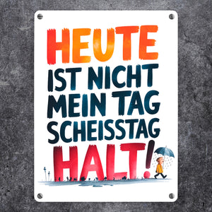 Heute ist nicht mein Tag Metallschild in 15x20 cm Scheisstag