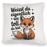 Fuchs Kissen mit Spruch Weißt du eigentlich wie toll du bist