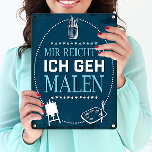 Metallschild mit Spruch: Mir reichts! Ich geh malen