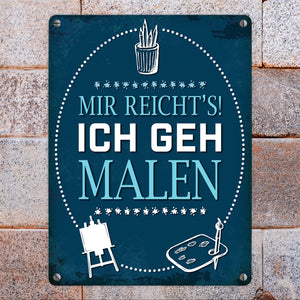 Metallschild mit Spruch: Mir reichts! Ich geh malen