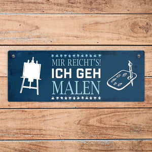 Metallschild mit Spruch: Mir reichts! Ich geh jetzt malen