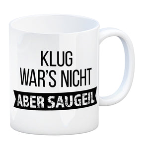 Klug war's nicht - aber saugeil Kaffeebecher