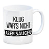 Klug war's nicht - aber saugeil Kaffeebecher