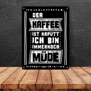 Morgen Metallschild mit Kaffee Spruch: Der Kaffee ist kaputt - ich bin immernoch müde