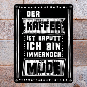 Morgen Metallschild mit Kaffee Spruch: Der Kaffee ist kaputt - ich bin immernoch müde