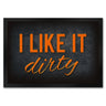I like it dirty Fußmatte - Dreck dreckig Schmutz schmutzig Haustüre Türe Schuhe Schuh putzen