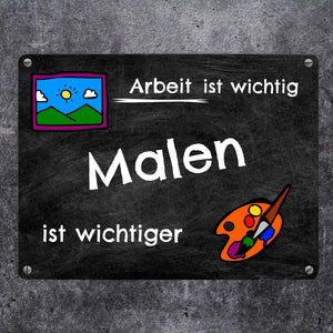 Malen Metallschild - Arbeit ist wichtig Malen ist wichtiger