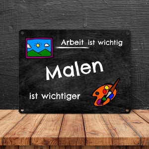 Malen Metallschild - Arbeit ist wichtig Malen ist wichtiger