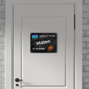Malen Metallschild - Arbeit ist wichtig Malen ist wichtiger