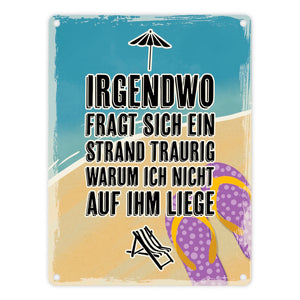 Irgendwo fragt sich gerade ein Strand traurig warum ich nicht auf ihm liege - Metallschild mit Urlaubsmotiven