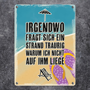 Irgendwo fragt sich gerade ein Strand traurig warum ich nicht auf ihm liege - Metallschild mit Urlaubsmotiven