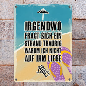 Irgendwo fragt sich gerade ein Strand traurig warum ich nicht auf ihm liege - Metallschild mit Urlaubsmotiven