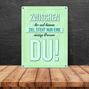 Zwischen dir und deinem Ziel stehst nur Du Metallschild