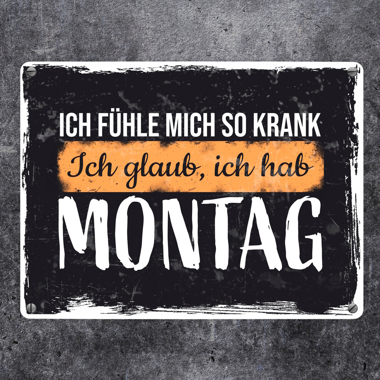 Ich fühle mich so krank ich glaub, ich hab Montag Metallschild