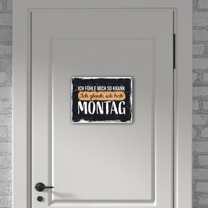 Ich fühle mich so krank ich glaub, ich hab Montag Metallschild