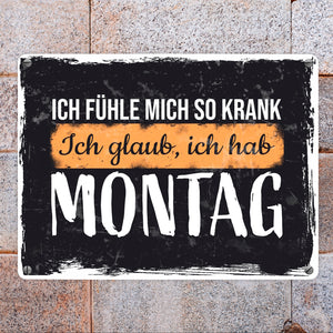 Ich fühle mich so krank ich glaub, ich hab Montag Metallschild