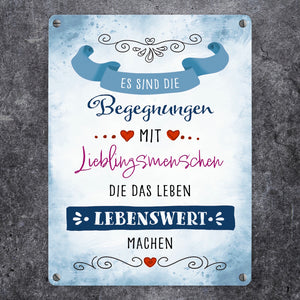 Es sind die Begegnungen mit Lieblingsmenschen Metallschild