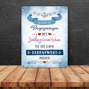 Es sind die Begegnungen mit Lieblingsmenschen Metallschild
