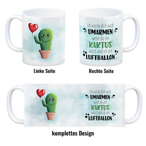 Würde dich umarmen wenn du ein Kaktus wärst und ich ein Luftballon Kaffeebecher
