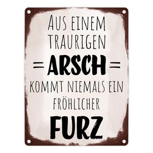 Aus einem traurigen Arsch kommt niemals ein fröhlicher Furz Metallschild