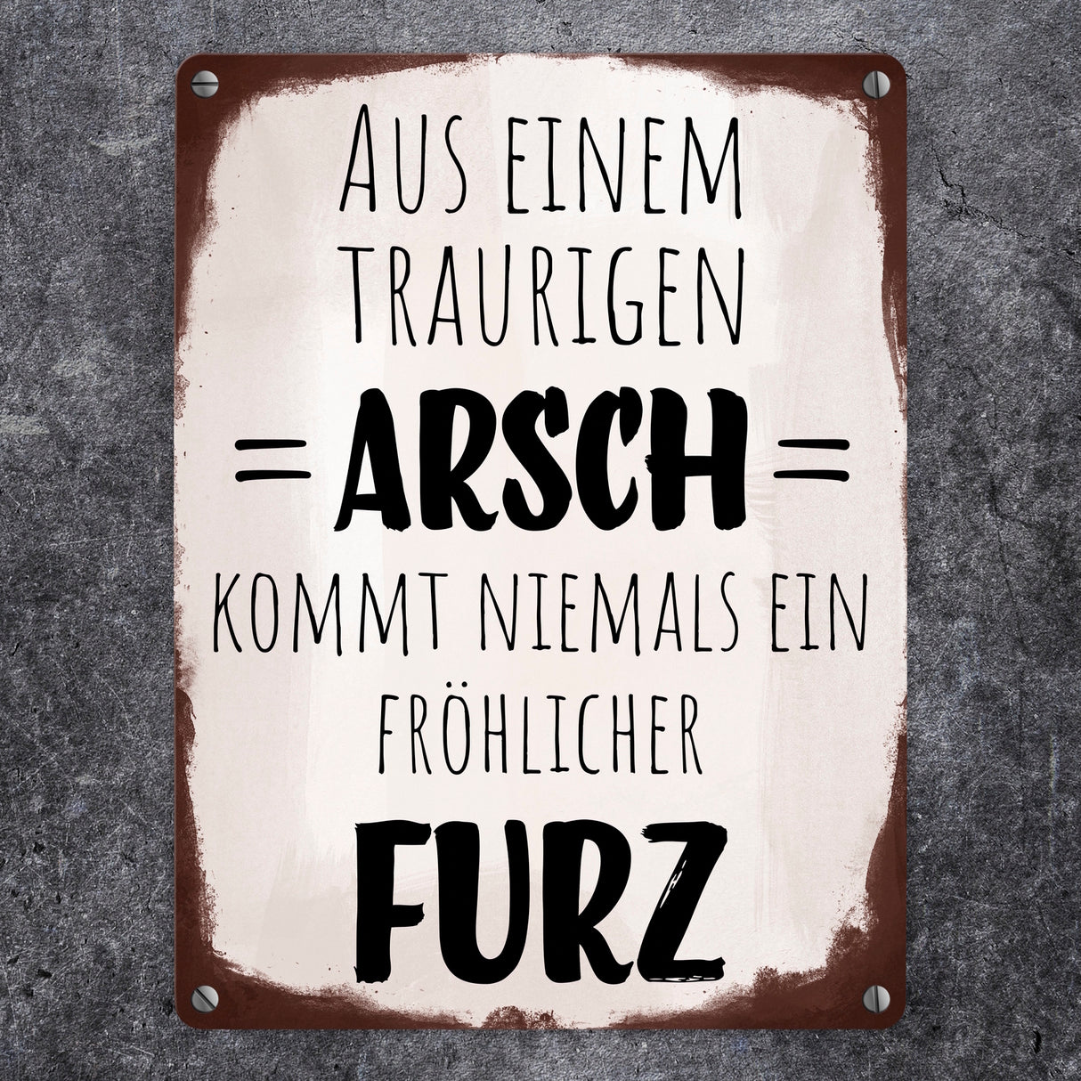 Aus einem traurigen Arsch kommt niemals ein fröhlicher Furz Metallschild