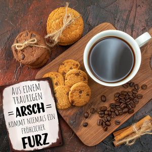 Aus einem traurigen Arsch kommt niemals ein fröhlicher Furz Metallschild