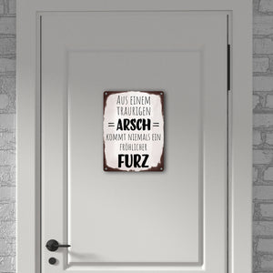 Aus einem traurigen Arsch kommt niemals ein fröhlicher Furz Metallschild