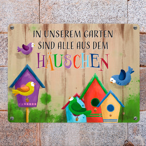 In unserem Garten sind alle aus dem Häuschen Metallschild
