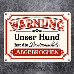 Warnung - Unser Hund hat die Benimmschule abgebrochen Metallschild
