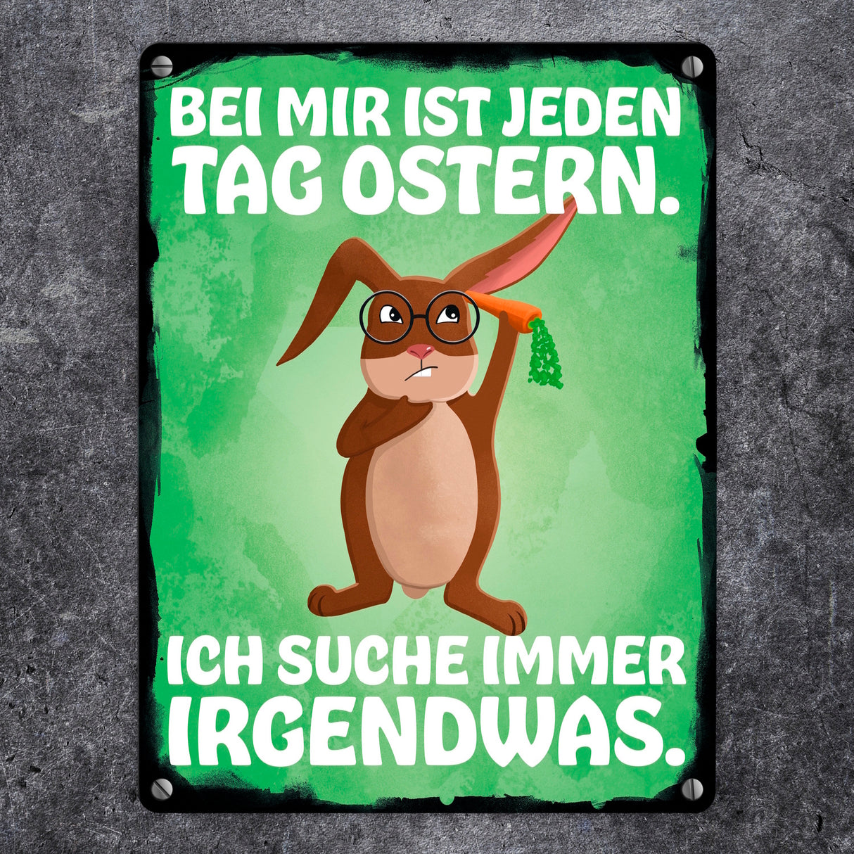 Bei mir ist jeden Tag Ostern - Ich suche immer irgendwas Metallschild