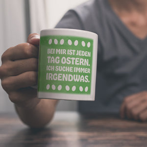 Bei mir ist jeden Tag Ostern - Ich suche immer irgendwas lustige Kaffeetasse