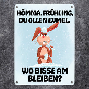 Hömma, Frühling, du ollen Eumel, wo bisse am bleiben Metallschild