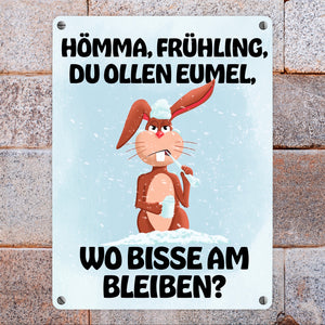 Hömma, Frühling, du ollen Eumel, wo bisse am bleiben Metallschild