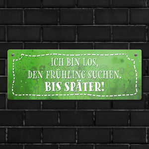 Ich bin los den Frühling suchen Metallschild