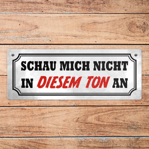Schau mich nicht in diesem Ton an Metallschild
