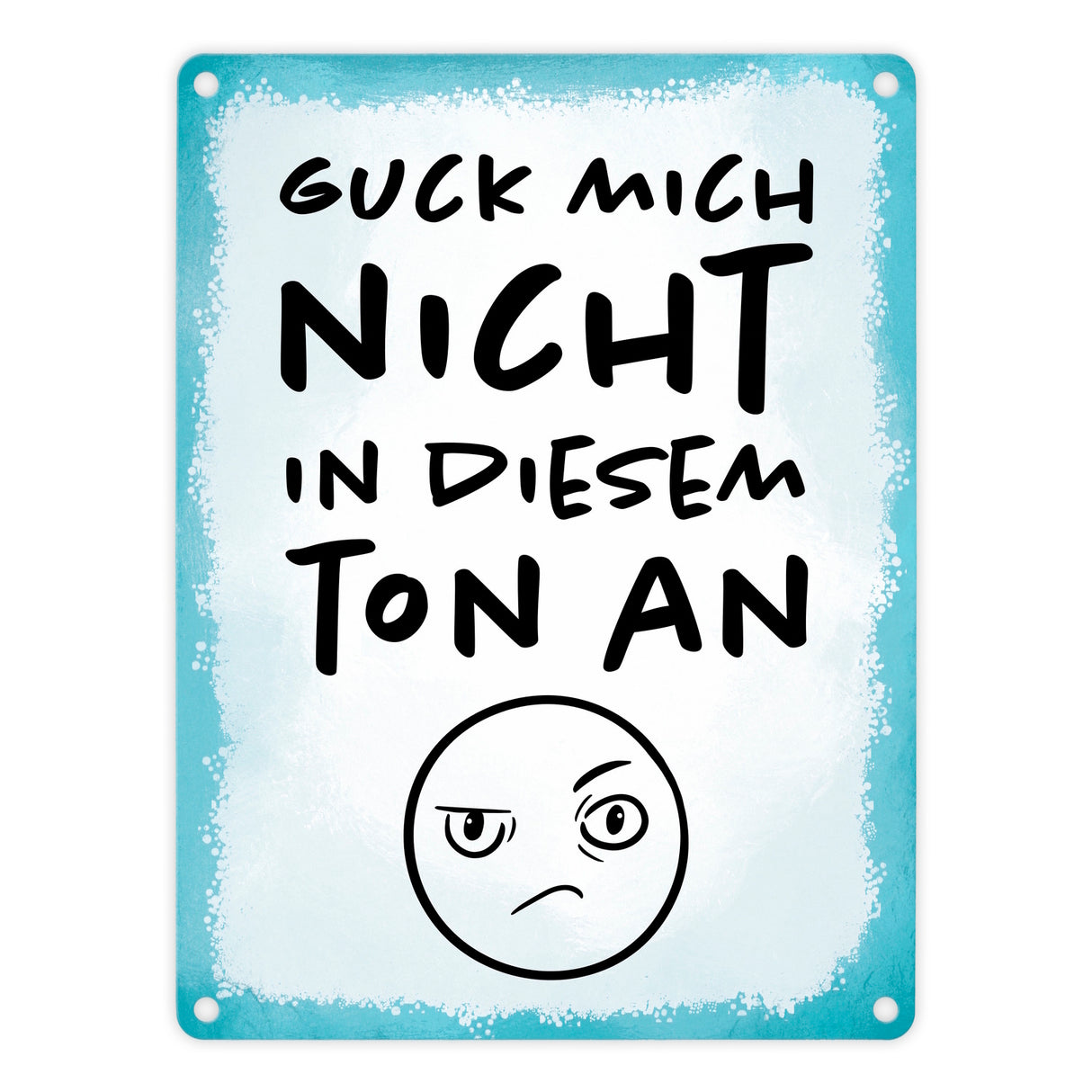Guck mich nicht in diesem Ton an Metallschild