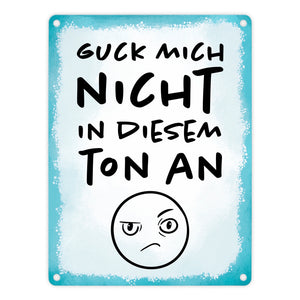 Guck mich nicht in diesem Ton an Metallschild