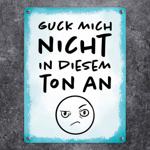 Guck mich nicht in diesem Ton an Metallschild