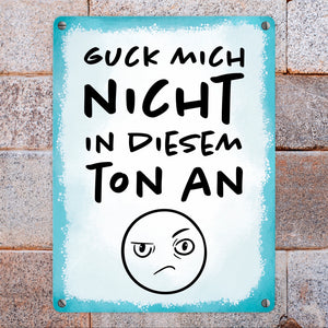 Guck mich nicht in diesem Ton an Metallschild